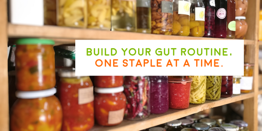 Build Your Gut Routine, One Staple at a Time.